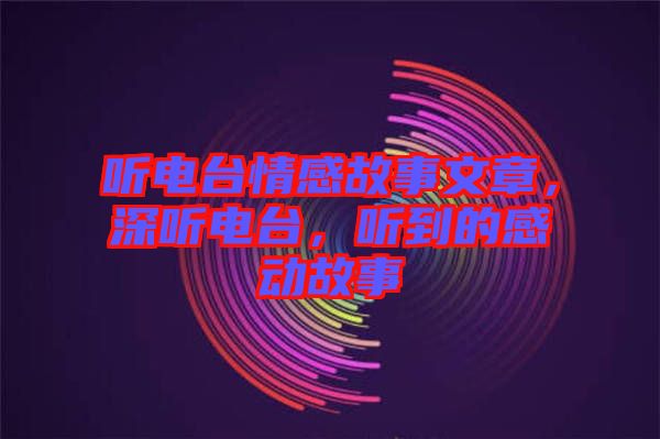 聽電臺情感故事文章，深聽電臺，聽到的感動故事