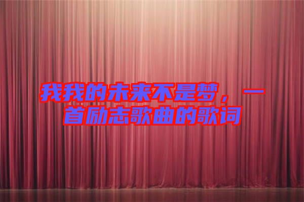 我我的未來不是夢(mèng)，一首勵(lì)志歌曲的歌詞