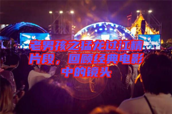 老男孩之猛龍過江精片段，回顧經(jīng)典電影中的鏡頭