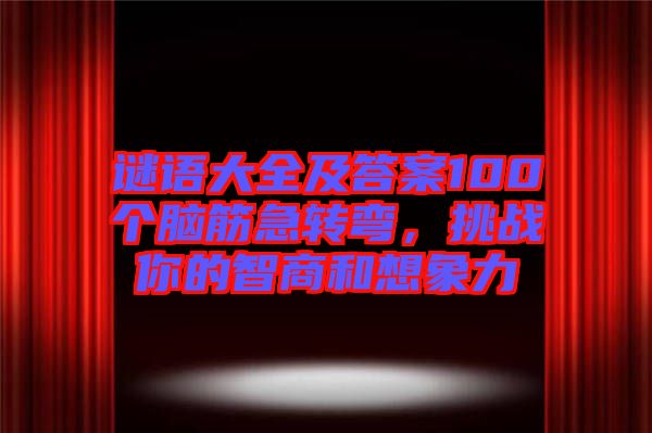 謎語大全及答案100個(gè)腦筋急轉(zhuǎn)彎，挑戰(zhàn)你的智商和想象力