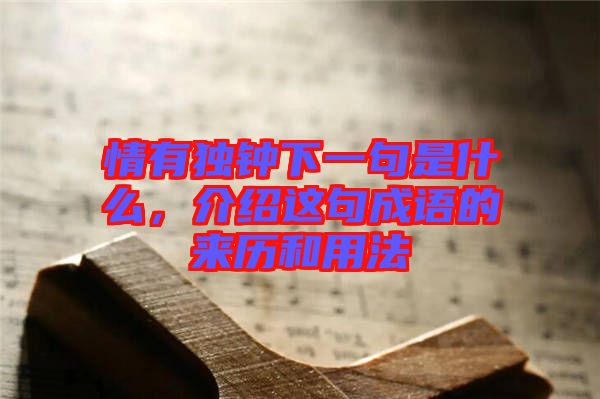 情有獨(dú)鐘下一句是什么，介紹這句成語的來歷和用法