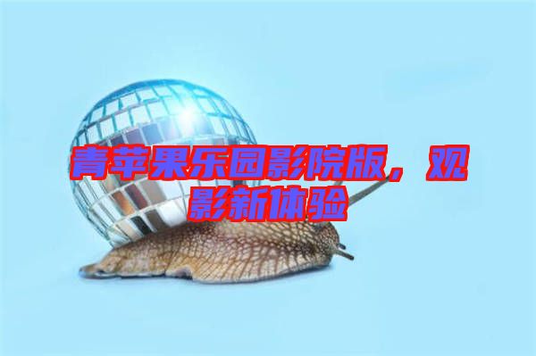 青蘋(píng)果樂(lè)園影院版，觀影新體驗(yàn)
