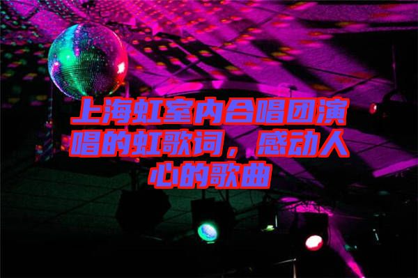 上海虹室內(nèi)合唱團(tuán)演唱的虹歌詞，感動(dòng)人心的歌曲