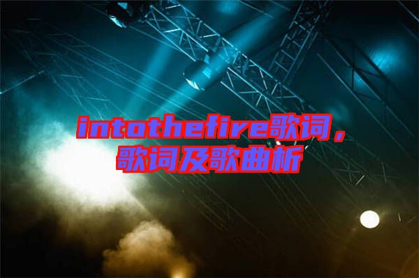 intothefire歌詞，歌詞及歌曲析