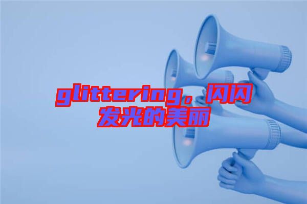 glittering，閃閃發(fā)光的美麗