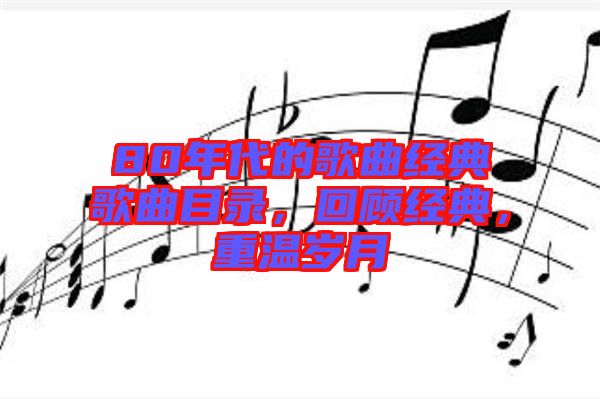 80年代的歌曲經(jīng)典歌曲目錄，回顧經(jīng)典，重溫歲月