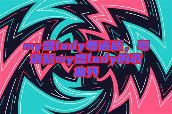 my盛lady粵語版，粵語版my盛lady的歌曲列