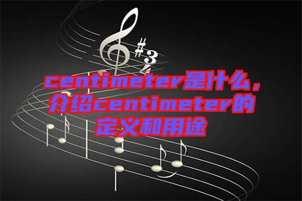 centimeter是什么，介紹centimeter的定義和用途