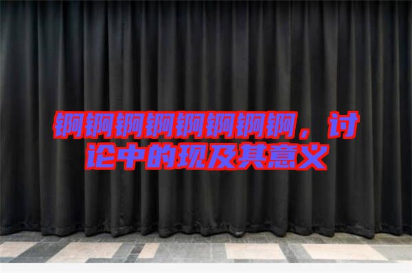 錒錒錒錒錒錒錒錒，討論中的現(xiàn)及其意義