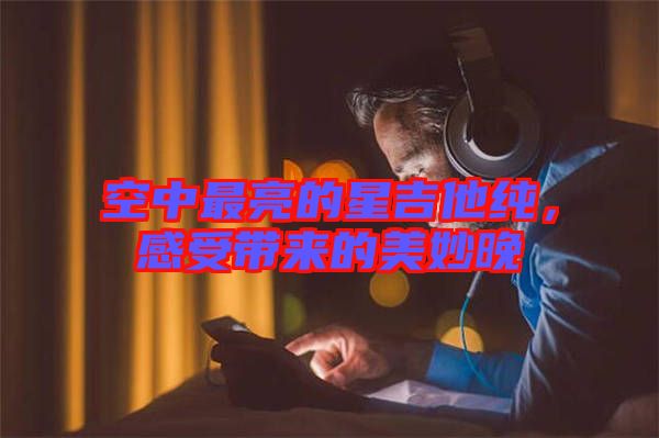 空中最亮的星吉他純，感受帶來的美妙晚