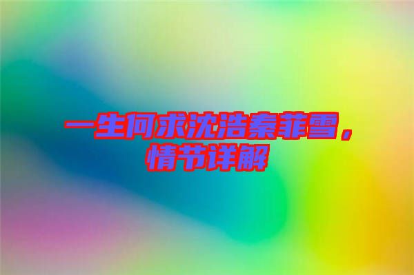 一生何求沈浩秦菲雪，情節(jié)詳解