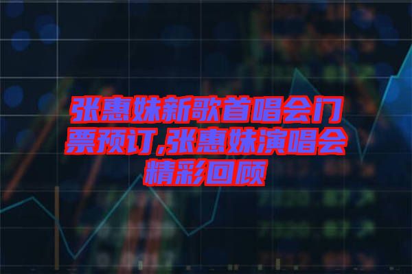 張惠妹新歌首唱會(huì)門(mén)票預(yù)訂,張惠妹演唱會(huì)精彩回顧