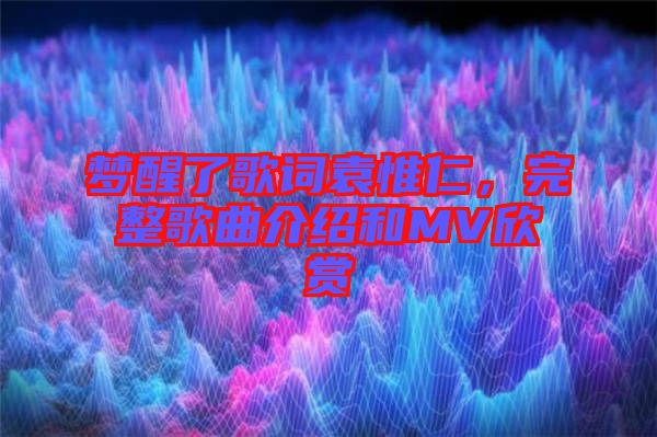 夢(mèng)醒了歌詞袁惟仁，完整歌曲介紹和MV欣賞