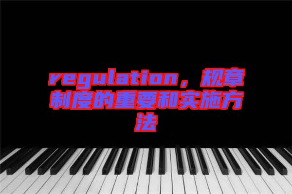 regulation，規(guī)章制度的重要和實(shí)施方法