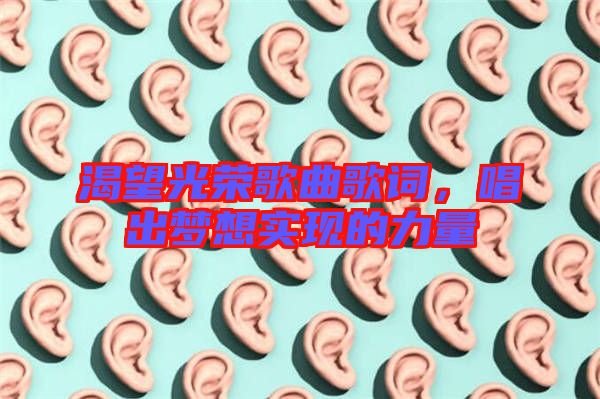 渴望光榮歌曲歌詞，唱出夢想實(shí)現(xiàn)的力量