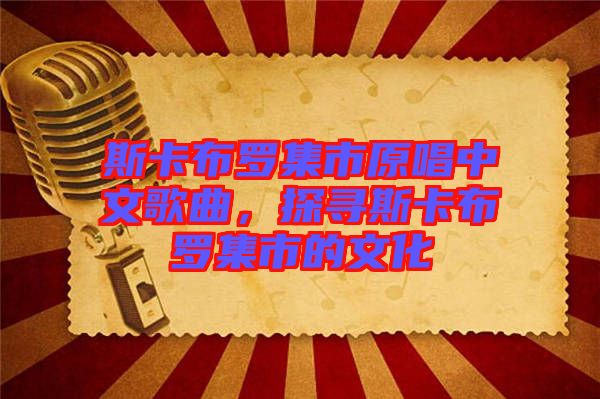 斯卡布羅集市原唱中文歌曲，探尋斯卡布羅集市的文化
