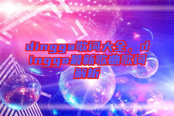 dingga歌詞大全，dingga最新歌曲歌詞解析