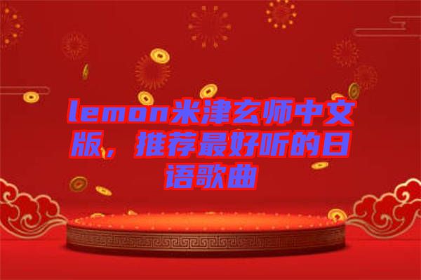 lemon米津玄師中文版，推薦最好聽的日語歌曲