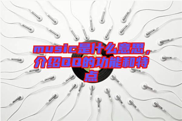 music是什么意思，介紹QQ的功能和特點