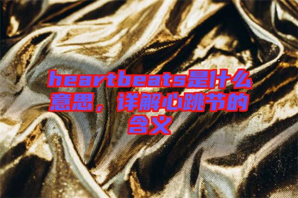 heartbeats是什么意思，詳解心跳節(jié)的含義