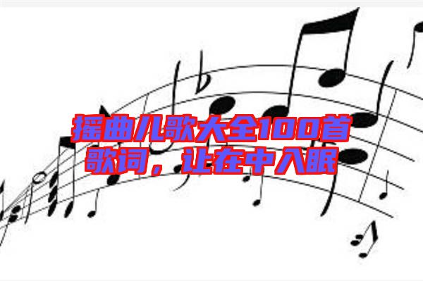 搖曲兒歌大全100首歌詞，讓在中入眠