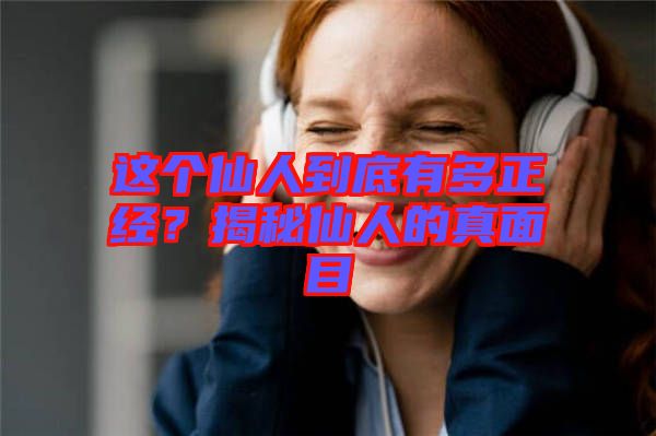 這個仙人到底有多正經？揭秘仙人的真面目