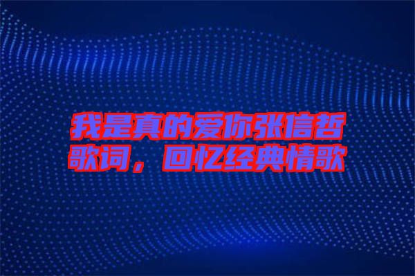 我是真的愛(ài)你張信哲歌詞，回憶經(jīng)典情歌