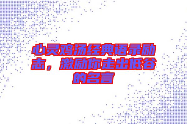 心靈雞湯經典語錄勵志，激勵你走出低谷的名言