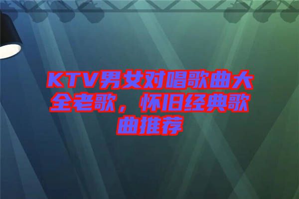 KTV男女對唱歌曲大全老歌，懷舊經(jīng)典歌曲推薦