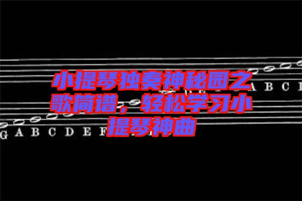 小提琴獨(dú)奏神秘園之歌簡(jiǎn)譜，輕松學(xué)習(xí)小提琴神曲