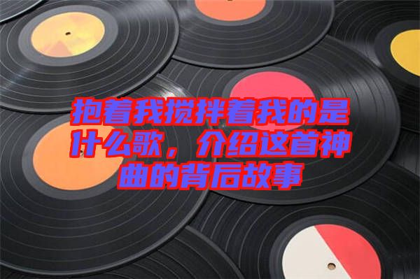 抱著我攪拌著我的是什么歌，介紹這首神曲的背后故事