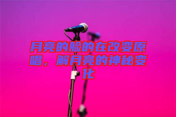 月亮的臉的在改變?cè)?，解月亮的神秘變? width=