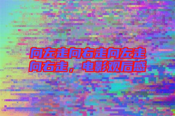 向左走向右走向左走向右走，電影觀后感