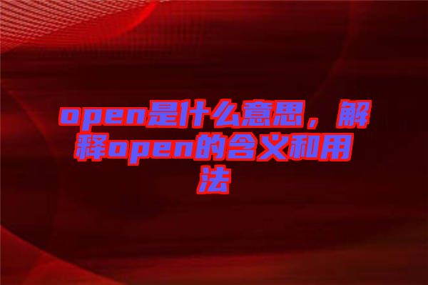 open是什么意思，解釋open的含義和用法