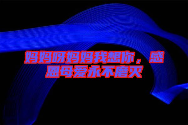 媽媽呀媽媽我想你，感恩母愛(ài)永不磨滅