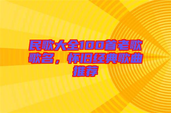 民歌大全100首老歌歌名，懷舊經(jīng)典歌曲推薦