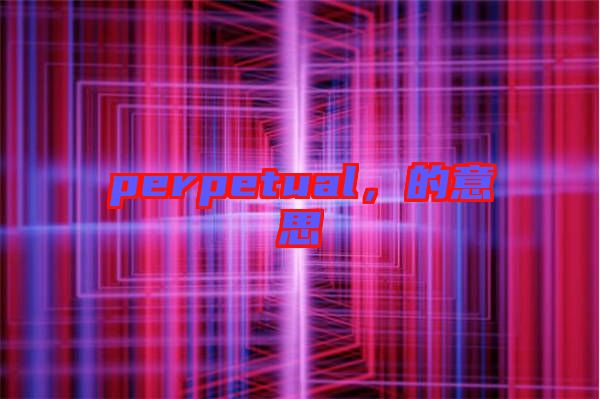 perpetual，的意思