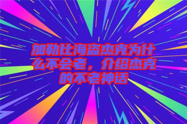 加勒比海盜杰克為什么不會(huì)老，介紹杰克的不老神話(huà)