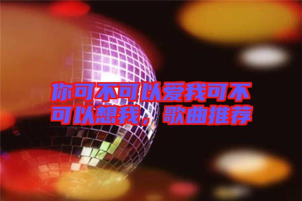 你可不可以愛我可不可以想我，歌曲推薦