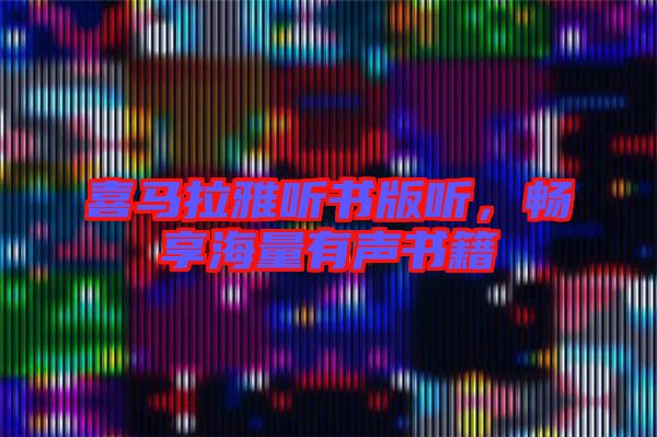 喜馬拉雅聽書版聽，暢享海量有聲書籍