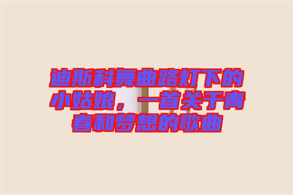 迪斯科舞曲路燈下的小姑娘，一首關(guān)于青春和夢想的歌曲