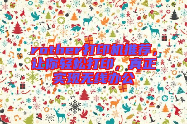 rother打印機推薦，讓你輕松打印，真正實現(xiàn)無線辦公