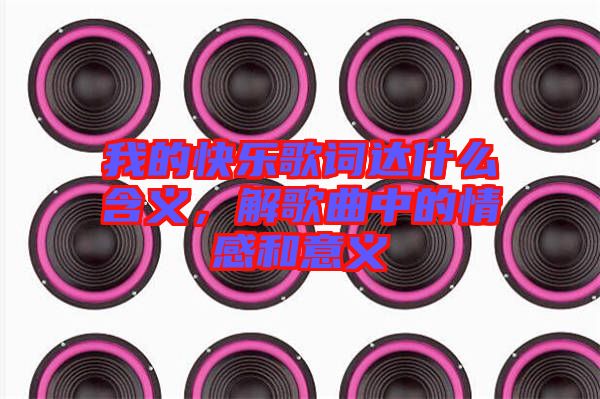 我的快樂(lè)歌詞達(dá)什么含義，解歌曲中的情感和意義
