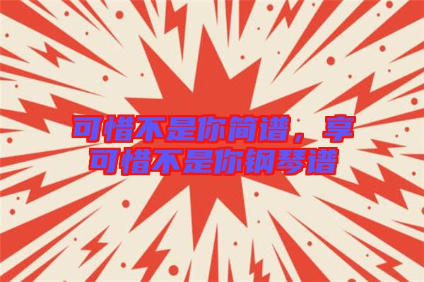 可惜不是你簡(jiǎn)譜，享可惜不是你鋼琴譜