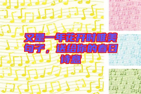 又是一年花開時唯美句子，送給你的春日詩意
