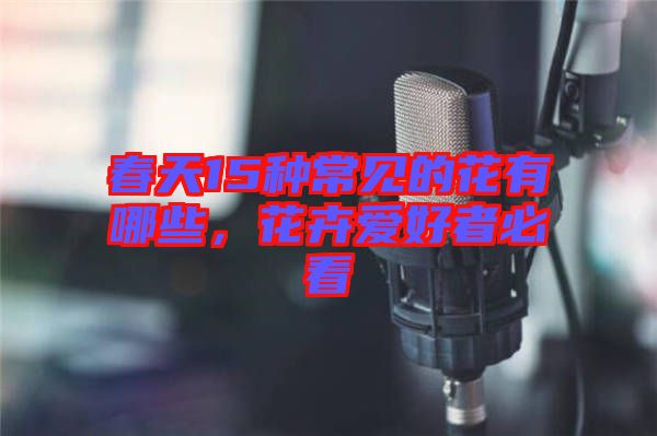 春天15種常見的花有哪些，花卉愛好者必看
