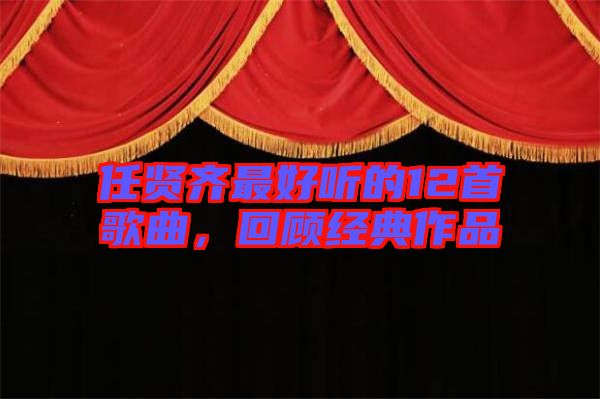 任賢齊最好聽(tīng)的12首歌曲，回顧經(jīng)典作品