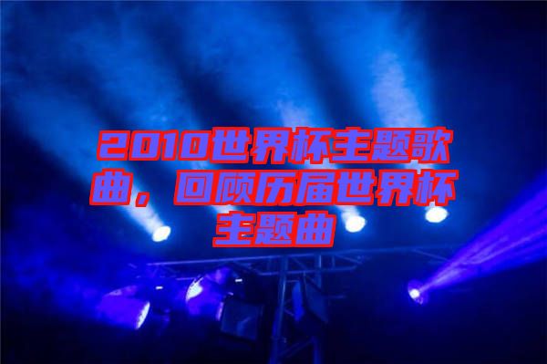 2010世界杯主題歌曲，回顧歷屆世界杯主題曲