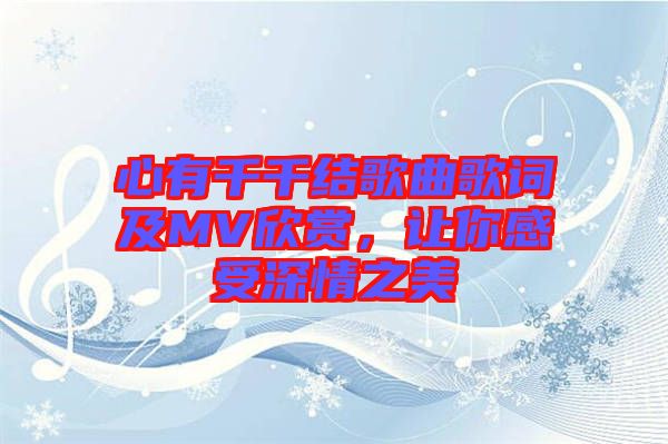 心有千千結(jié)歌曲歌詞及MV欣賞，讓你感受深情之美