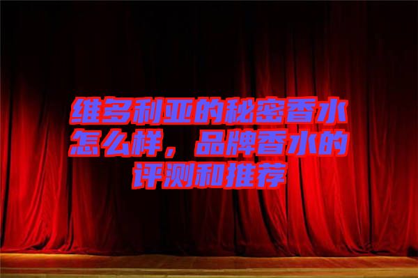 維多利亞的秘密香水怎么樣，品牌香水的評測和推薦